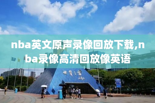 nba英文原声录像回放下载,nba录像高清回放像英语