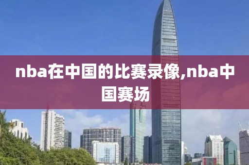 nba在中国的比赛录像,nba中国赛场