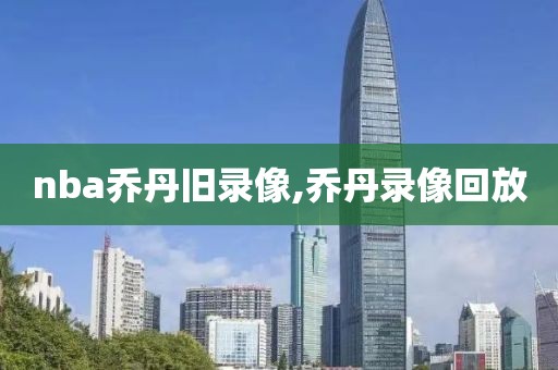 nba乔丹旧录像,乔丹录像回放