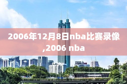 2006年12月8日nba比赛录像,2006 nba