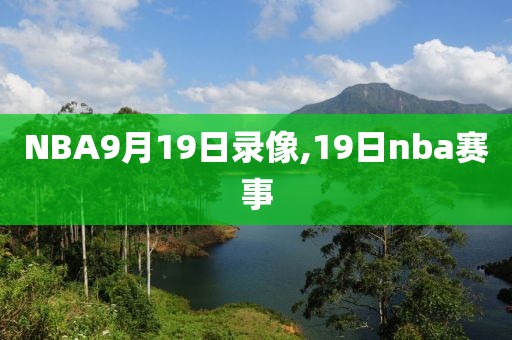 NBA9月19日录像,19日nba赛事 NBA9月19日录像,19日nba赛事