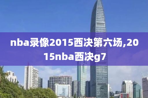nba录像2015西决第六场,2015nba西决g7