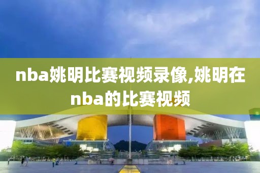 nba姚明比赛视频录像,姚明在nba的比赛视频