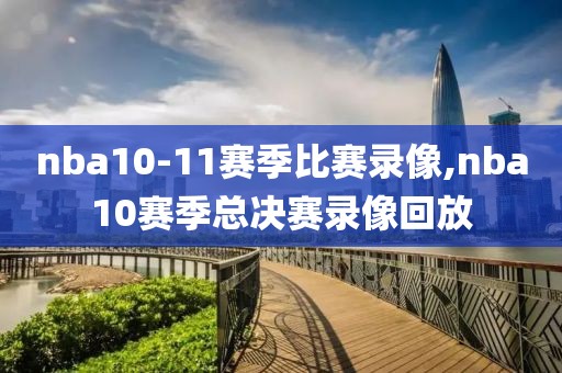 nba10-11赛季比赛录像,nba10赛季总决赛录像回放