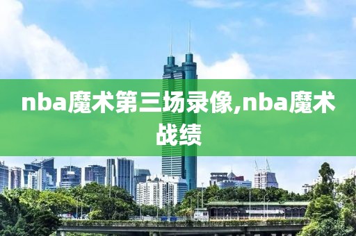 nba魔术第三场录像,nba魔术战绩