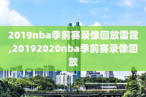 2019nba季前赛录像回放雷霆,20192020nba季前赛录像回放