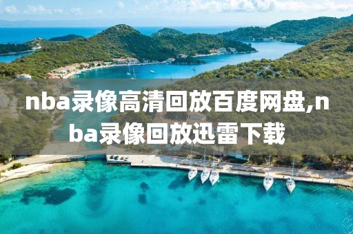 nba录像高清回放百度网盘,nba录像回放迅雷下载