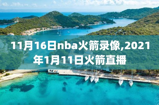 11月16日nba火箭录像,2021年1月11日火箭直播