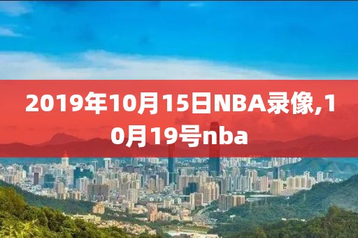 2019年10月15日NBA录像,10月19号nba