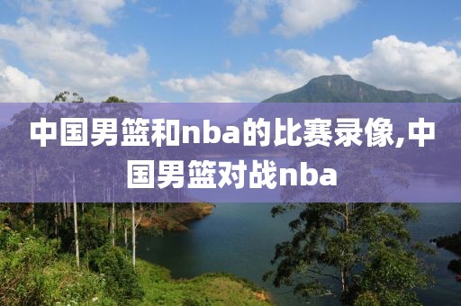 中国男篮和nba的比赛录像,中国男篮对战nba
