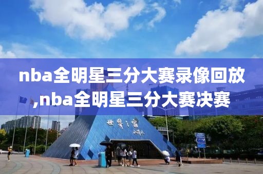 nba全明星三分大赛录像回放,nba全明星三分大赛决赛