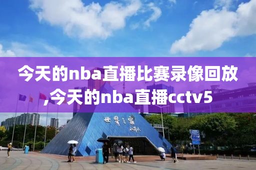 今天的nba直播比赛录像回放,今天的nba直播cctv5