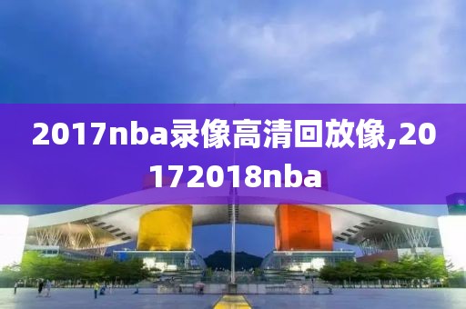 2017nba录像高清回放像,20172018nba