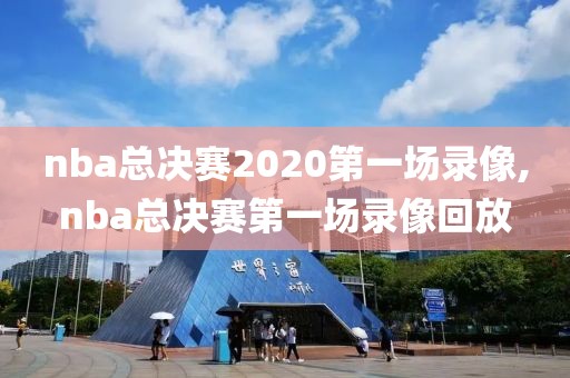 nba总决赛2020第一场录像,nba总决赛第一场录像回放