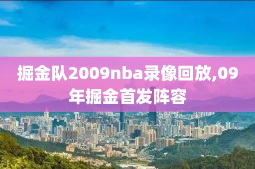 掘金队2009nba录像回放,09年掘金首发阵容