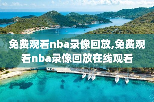 免费观看nba录像回放,免费观看nba录像回放在线观看