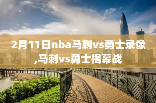 2月11日nba马刺vs勇士录像,马刺vs勇士揭幕战