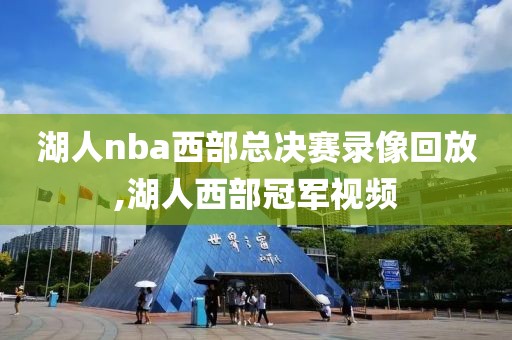 湖人nba西部总决赛录像回放,湖人西部冠军视频