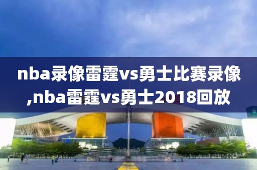 nba录像雷霆vs勇士比赛录像,nba雷霆vs勇士2018回放