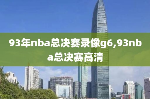 93年nba总决赛录像g6,93nba总决赛高清