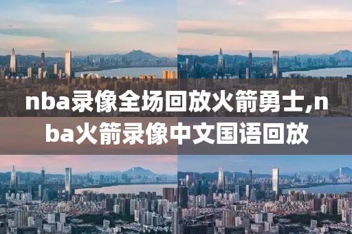 nba录像全场回放火箭勇士,nba火箭录像中文国语回放