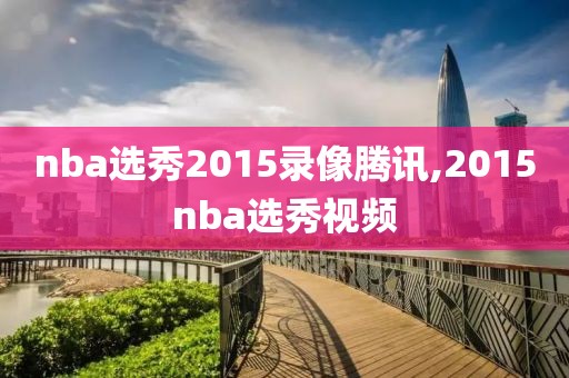 nba选秀2015录像腾讯,2015nba选秀视频