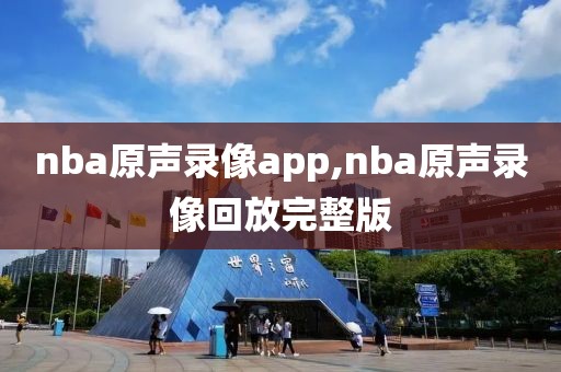 nba原声录像app,nba原声录像回放完整版
