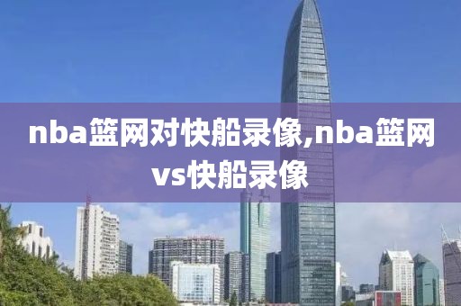 nba篮网对快船录像,nba篮网vs快船录像
