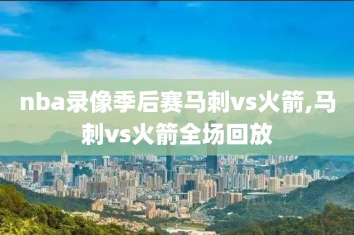 nba录像季后赛马刺vs火箭,马刺vs火箭全场回放
