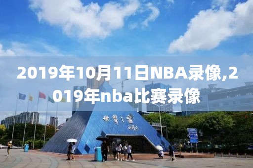 2019年10月11日NBA录像,2019年nba比赛录像