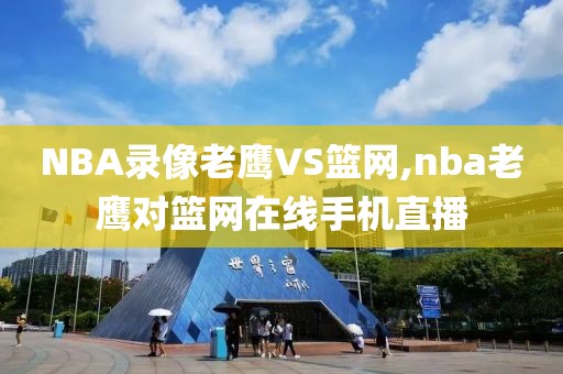 NBA录像老鹰VS篮网,nba老鹰对篮网在线手机直播