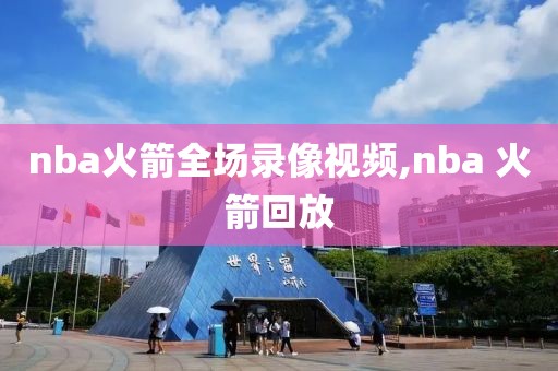 nba火箭全场录像视频,nba 火箭回放