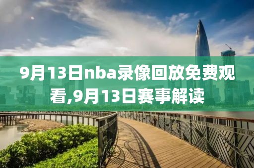9月13日nba录像回放免费观看,9月13日赛事解读