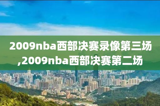 2009nba西部决赛录像第三场,2009nba西部决赛第二场