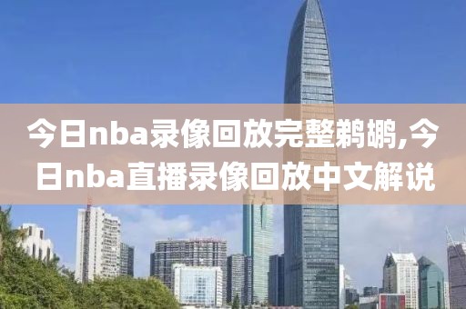 今日nba录像回放完整鹈鹕,今日nba直播录像回放中文解说