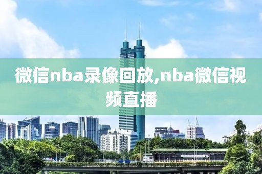 微信nba录像回放,nba微信视频直播