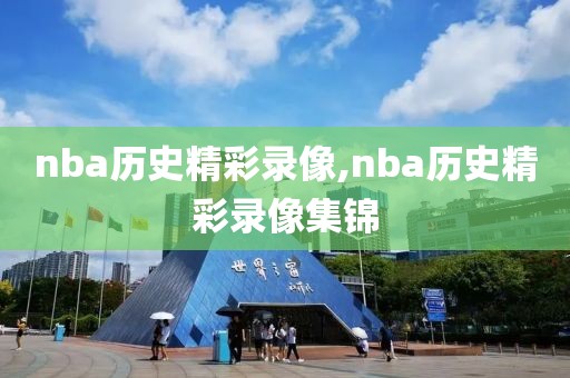nba历史精彩录像,nba历史精彩录像集锦