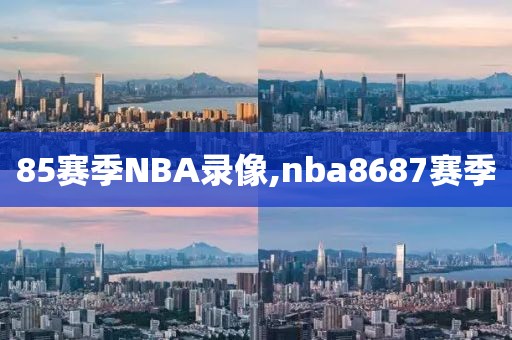 85赛季NBA录像,nba8687赛季