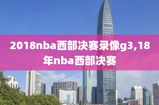 2018nba西部决赛录像g3,18年nba西部决赛
