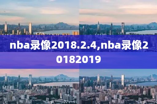 nba录像2018.2.4,nba录像20182019