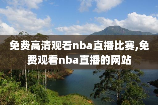 免费高清观看nba直播比赛,免费观看nba直播的网站