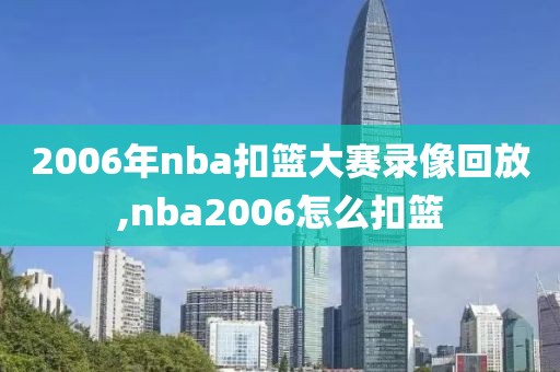 2006年nba扣篮大赛录像回放,nba2006怎么扣篮