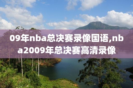 09年nba总决赛录像国语,nba2009年总决赛高清录像