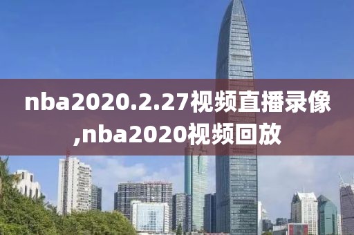nba2020.2.27视频直播录像,nba2020视频回放