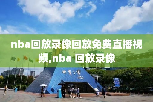 nba回放录像回放免费直播视频,nba 回放录像