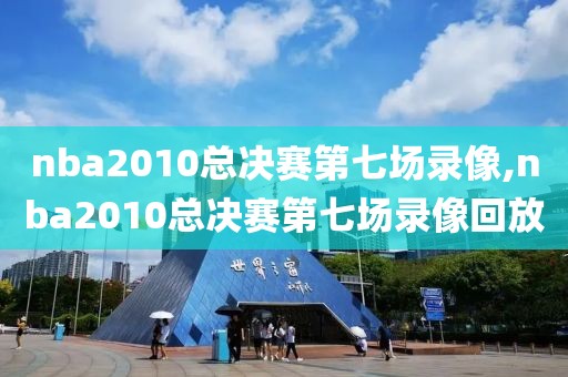 nba2010总决赛第七场录像,nba2010总决赛第七场录像回放