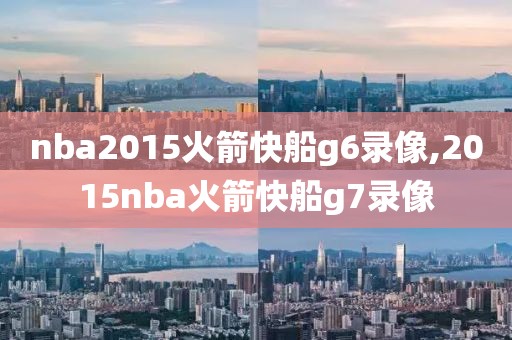 nba2015火箭快船g6录像,2015nba火箭快船g7录像