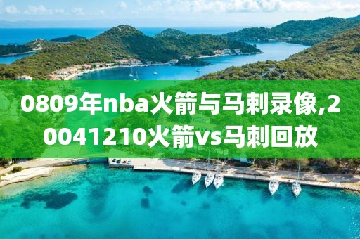 0809年nba火箭与马剌录像,20041210火箭vs马刺回放