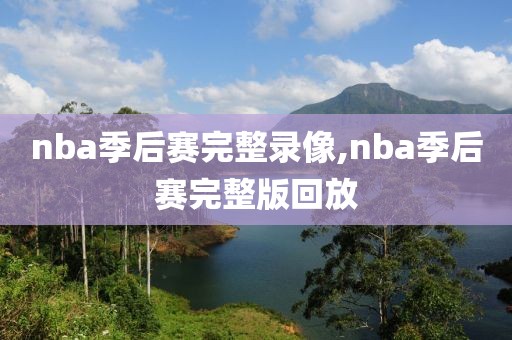 nba季后赛完整录像,nba季后赛完整版回放