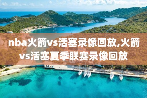 nba火箭vs活塞录像回放,火箭vs活塞夏季联赛录像回放